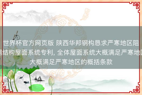 世界杯官方网页版 陕西华邦钢构恳求严寒地区阻燃保温吸音钢结构屋面系统专利， 全体屋面系统大概满足严寒地区的概括条款