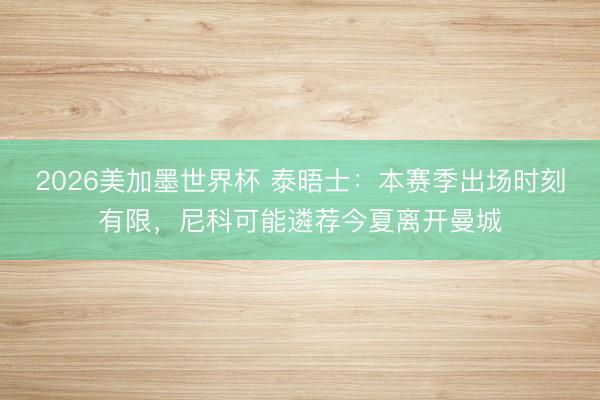2026美加墨世界杯 泰晤士：本赛季出场时刻有限，尼科可能遴